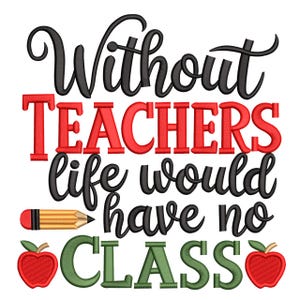 May include: White background with the text "Without TEACHERS life would have no CLASS" in black, red, and green. Includes a pencil and two red apples.