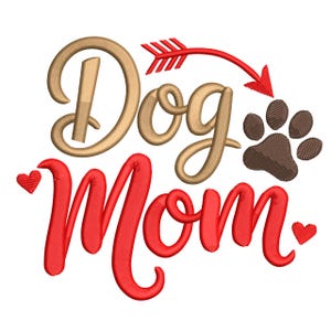 May include: An embroidered design featuring the words "Dog Mom" in red script, with a gold-colored "Dog" and a red arrow. A brown paw print and two red hearts complete the design.