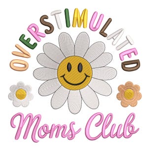 May include: A white daisy with a yellow smiley face center and white petals, surrounded by the words "OVERSTIMULATED" and "Moms Club" in various colors. Two smaller daisies are also present.
