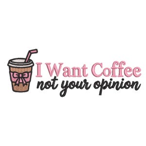 Könnte beinhalten: Ein Stickmuster mit einem braunen Kaffeebecher, einem rosa Strohhalm und einer rosa Schleife. Der Text lautet I Want Coffee in Rosa und not your opinion in Schwarz. Das Design verwendet ein strukturiertes Stichmuster für den Becher und die Schrift.
