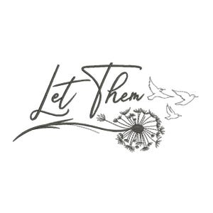 Peut inclure: Un motif de broderie présentant le texte gris foncé Let Them dans une police cursive. Le motif comprend un pissenlit avec une longue tige et trois petits oiseaux s'envolant des graines de pissenlit, le tout réalisé en fil gris foncé.