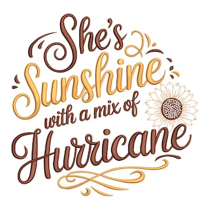 May include: An embroidered design with the text "She's Sunshine with a mix of Hurricane" in brown and yellow script. A sunflower is on the right side of the text, with a white background.