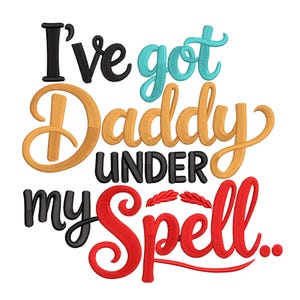 May include: A whimsical design with the phrase "I've got Daddy under my Spell..." in a playful, embroidered style. The text features a mix of colors, including black, teal, gold, and red, against a white background. The design is suitable for apparel or home decor.
