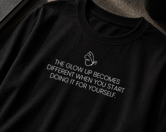 The Glow Up Becomes Different When You Start Doing It For Yourself T-Shirt