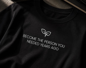 Become the Person You Needed Years Ago T-Shirt | Minimal Plant Quote Tee