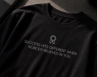 Success Hits Different When Nobody Believed In You T-Shirt | Motivational Quote