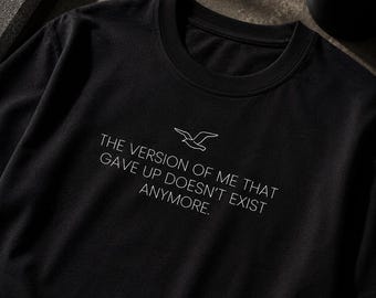 The Version of Me That Gave Up Doesn't Exist Anymore T-Shirt | Inspirational Quote