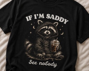 Raccoon Illustration T-Shirt | "If I'm Saddy" Graphic Tee, Cozy Lounge Wear