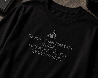 I'm Not Competing With Anyone I'm Building The Life I Always Wanted T-Shirt
