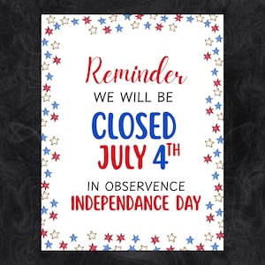 May include: A rectangular sign with a white background and a border of small red, white, and blue stars. The text reads: Reminder WE WILL BE CLOSED JULY 4TH IN OBSERVANCE INDEPENDENCE DAY. The words are printed in red and blue lettering.