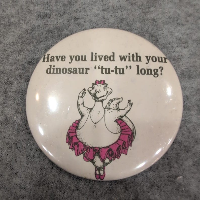 Vintage Have You Lived With Your Dinosaur Tu-Tu Long Funny Pun Pinback Button image 1