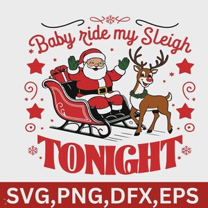 May include: A festive graphic featuring Santa Claus in a red sleigh with a reindeer. The text reads "Baby ride my Sleigh Tonight" in a playful font, with decorative stars and snowflakes. The bottom of the image displays "SVG, PNG, DFX, EPS".