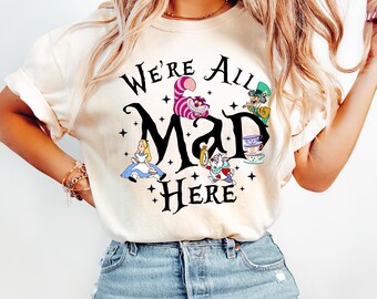 We're All Mad Here Shirts, Funny Shirt, Funny Party Shirt, Disney T-shirts, Alice in Wonderland T-shirt, Disney World Shirt, Comfort Colors®