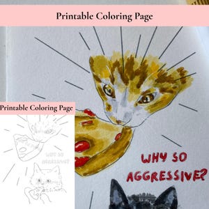 May include: Printable coloring page featuring a watercolor illustration of a cat eating pizza. The cat is yellow and white, with the text "WHY SO AGGRESSIVE?" in red. The words "Printable Coloring Page" are at the top.