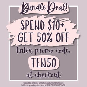 Bundle deal! Spend $10 or more, get 50% off! Enter promo code TEN50 at checkout. Cannot be combined with any other discounts or promotions. Valid on any regular-priced items at FITZBLISSDIGITALS.ETSY.COM
