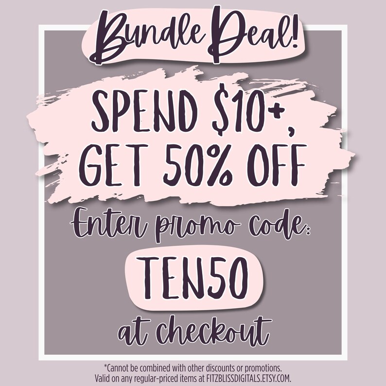 Bundle deal! Spend $10 or more, get 50% off! Enter promo code TEN50 at checkout. Cannot be combined with any other discounts or promotions. Valid on any regular-priced items at FITZBLISSDIGITALS.ETSY.COM