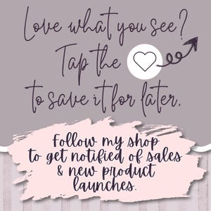 Image with text saying, "Love what you see? Tap the heart icon to save for later. Be sure to follow my shop to get notified of sales & new product launches."