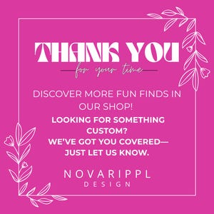 May include: A pink graphic with white text that says "THANK YOU for your time." Additional text encourages customers to discover more fun finds, and to contact the shop for custom orders. The shop name "NOVARIPPL DESIGN" is also included.