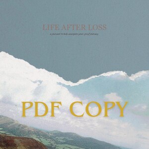 May include: A digital PDF copy of a journal titled "Life After Loss" with the text "Growing Through Grief" at the top. The cover features a landscape with mountains, clouds, and the words "PDF COPY" in large gold letters.