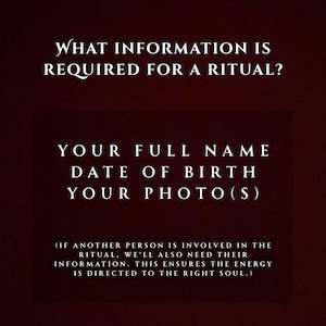 May include: A dark burgundy graphic with white text. The text reads "WHAT INFORMATION IS REQUIRED FOR A RITUAL?" followed by "YOUR FULL NAME, DATE OF BIRTH, YOUR PHOTO(S)." Additional text explains the need for information if another person is involved.