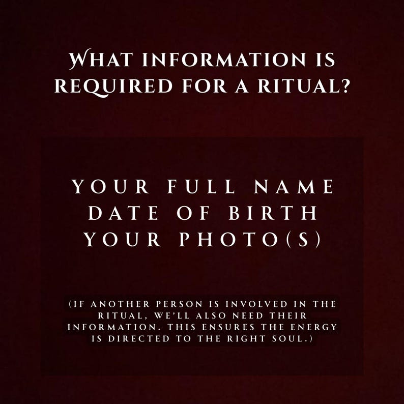 May include: A dark burgundy graphic with white text. The text reads "WHAT INFORMATION IS REQUIRED FOR A RITUAL?" followed by "YOUR FULL NAME, DATE OF BIRTH, YOUR PHOTO(S)." Additional text explains the need for information if another person is involved.