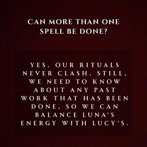 May include: A dark red background with white text. The text reads: "CAN MORE THAN ONE SPELL BE DONE?" and "YES. OUR RITUALS NEVER CLASH. STILL, WE NEED TO KNOW ABOUT ANY PAST WORK THAT HAS BEEN DONE, SO WE CAN BALANCE LUNA'S ENERGY WITH LUCY'S."