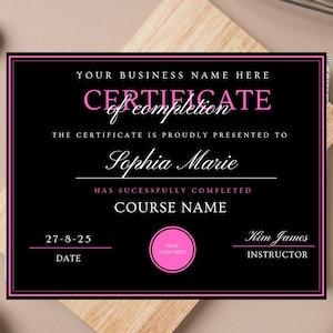 May include: A black certificate with a pink border. The certificate reads "Certificate of Completion" and includes the name "Sophia Marie", the course name, date, and instructor's name. The text is in white and pink.