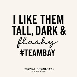May include: A digital download with the text "I LIKE THEM TALL, DARK & flashy #TEAMBAY" in black font on a cream background. The words "flashy" and "TEAMBAY" are in a script font.