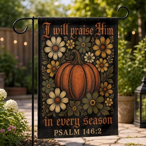 May include: A black garden flag featuring a central orange pumpkin surrounded by various flowers in shades of yellow, orange, and green. The text reads I will praise Him in every season and PSALM 146:2 in orange lettering.