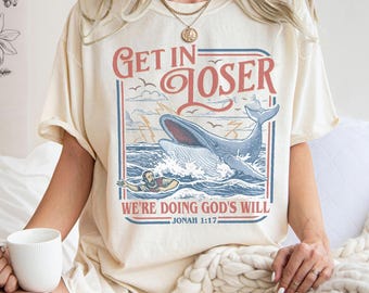 Get in Loser We're Doing God's Will Funny Christian Shirt, Jonah and the Whale Bible Verse Shirt, Faith Based Gift, Religious Humor Tee