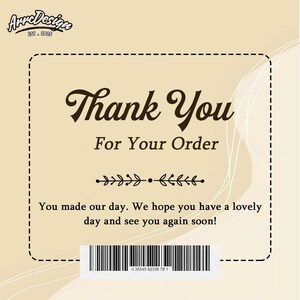 May include: A beige card with a dashed border features the text "Thank You For Your Order" in a decorative font. Below, a floral design and the message "You made our day. We hope you have a lovely day and see you again soon!" are displayed. A barcode is at the bottom.