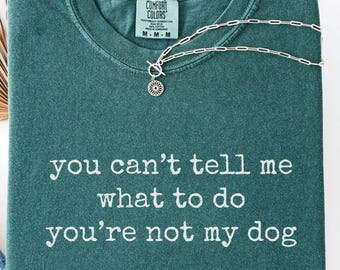 Comfort Colors® You Can't Tell Me What To Do You're Not My Dog Shirt, Dog Mom Shirt, Dog Owner Tshirt, Dog Lover Gift, Funny Dog Shirt