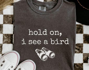 Bird Watcher Gift, Funny Birding Tee, Comfort Colors Bird Lover Graphic Top, Hold On I See A Bird Shirt, Ornithology Nature Apparel