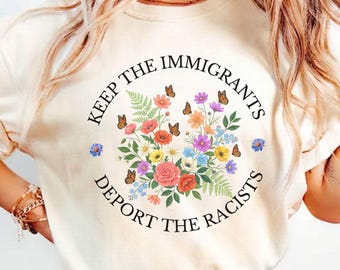 Anti ICE Keep The Immigrants Deport The Racists Shirt, Comfort Colors® Anti Racist Tee, Pro Immigrant Sweater, No Human is Illegal