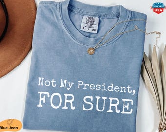 Anti Trump Shirt, Not My President For Sure Shirt, Political Protest T-Shirt, Liberal Activist Tee, Democrat Gift, Funny Political Shirt
