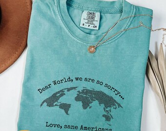 Comfort Colors Dear World We Are So Sorry Tee, Anti-Trump Protest T-Shirt, Resistance Political Wear, Activist Resist Cotton Shirt