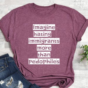 Imagine Hating Immigrants Tee, Abolish Ice Anti Ice, Protect Immigrants, Chinga La Migra, FDT Liberal Protest, Trump Epstein image 5