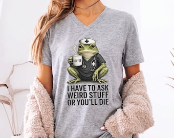 Funny Nurse Shirt Bella Canvas V Neck I Have To Ask Weird Stuff Frog Graphic Tee Sarcastic Medical Top ER RN Gift Nursing Student Apparel