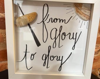 From glory to glory: 8 1/2" Square Shadowbox