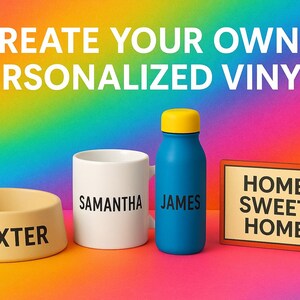 May include: Image shows customisable vinyl products. There's a beige pet bowl with "BAXTER", a white mug with "SAMANTHA", a blue water bottle with "JAMES", and a "HOME SWEET HOME" sign. The text at the top says "CREATE YOUR OWN PERSONALIZED VINYL".