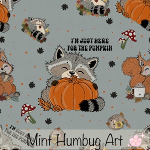 May include: A seamless pattern on a gray background featuring illustrations of raccoons, squirrels, and hedgehogs with pumpkins, mushrooms, and autumn leaves. The text reads I'M JUST HERE FOR THE PUMPKIN and Mint Humbug Art in black lettering.