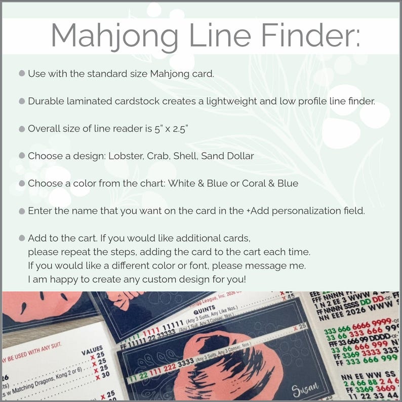 May include: A Mahjong Line Finder card with instructions. The card is made of durable laminated cardstock and is 5" x 2.5". Choose a design: Lobster, Crab, Shell, or Sand Dollar. Choose colors: White & Blue or Coral & Blue. Personalization available.