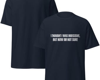 May include: Navy blue t-shirts with the white text "I THOUGHT I WAS INDECISIVE, BUT NOW IM NOT SURE". The short-sleeved shirts are made of a soft material. The shirts are displayed on a white background.