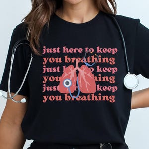 Respiratory Therapy Shirt - &quot;Just Here to Keep You Breathing&#39; Lungs Graphic Tee - Funny RT, Nurse, Doctor, Medical Gift