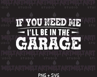 May include: A black graphic design featuring the white distressed text IF YOU NEED ME I'LL BE IN THE GARAGE with a repeating watermark of MELT ART STUDIO in the background and the text PNG + SVG at the bottom of the image.