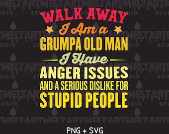 Walk Away I Am a Grumpy Old Man PNG SVG, Funny Anger Issues Quote Sarcastic Humor Graphic Digital Download