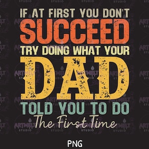Könnte beinhalten: Ein Grafikdesign mit dem Text IF AT FIRST YOU DON'T SUCCEED TRY DOING WHAT YOUR DAD TOLD YOU TO DO The First Time. Die Wörter sind in einer abgenutzten, mehrfarbigen Schriftart in Orange, Gelb und Hellblau auf einem dunklen Hintergrund dargestellt.