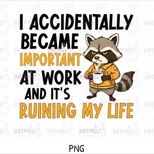 May include: A graphic design featuring a cartoon raccoon wearing an orange jacket and holding a steaming white coffee mug. The text reads: I ACCIDENTALLY BECAME IMPORTANT AT WORK AND IT'S RUINING MY LIFE. The words are in black and orange.