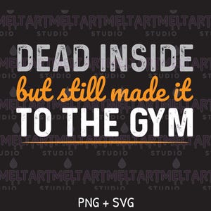Dead Inside But Still Made It to the Gym PNG SVG,Funny Workout Graphic,Gym Humor Fitness Design  Digital Download