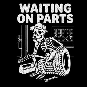 May include: Black and white graphic of a skeleton wearing a cap, sitting on tires, and leaning on its hand. The text "WAITING ON PARTS" is above the skeleton. A toolbox, tools, and a wrench are also visible.